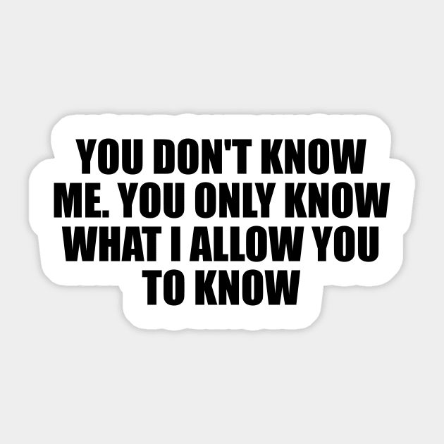 You don't know me. You only know what I allow you to know Sticker by D1FF3R3NT